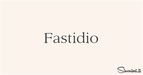 sinonimi di fastidio|Fastidio Sinonimi e Contrari .